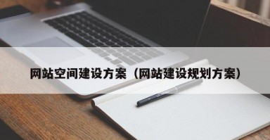 网站空间建设方案（网站建设规划方案）