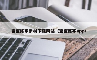 宝宝练字素材下载网站（宝宝练字app）